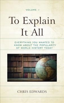 To Explain It All: Everything You Wanted to Know about the Popularity of World History Today (Hardcover)