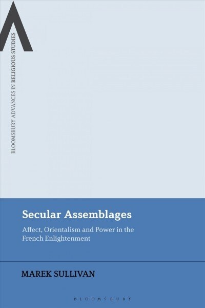 Secular Assemblages : Affect, Orientalism and Power in the French Enlightenment (Hardcover)