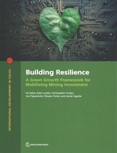 Building Resilience: A Green Growth Framework for Mobilizing Mining Investment (Paperback)