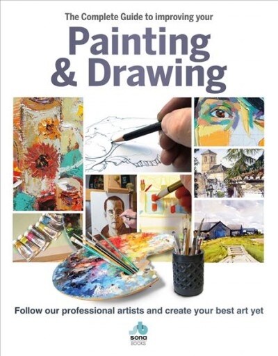 The The Complete Guide to improving your Painting and Drawing : Follow our professional artists and create your best art yet. (Hardcover)