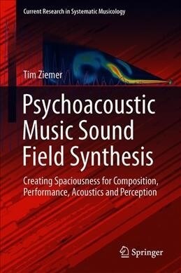 Psychoacoustic Music Sound Field Synthesis: Creating Spaciousness for Composition, Performance, Acoustics and Perception (Hardcover, 2020)