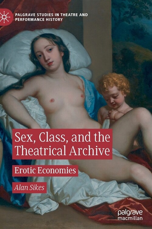 Sex, Class, and the Theatrical Archive: Erotic Economies (Hardcover, 2020)