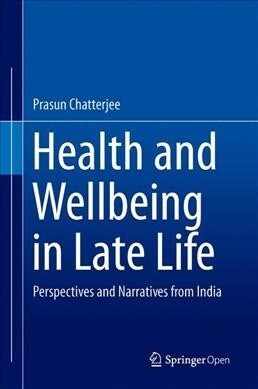 Health and Wellbeing in Late Life: Perspectives and Narratives from India (Hardcover, 2019)