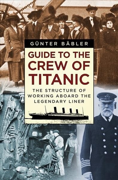 Guide to the Crew of Titanic : The Structure of Working Aboard the Legendary Liner (Paperback, 2 ed)