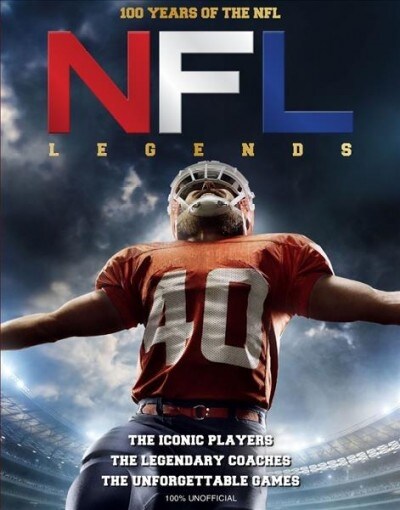 NFL Legends : The Incredible stories of the NFLs greatest players, coaches and games (Hardcover)