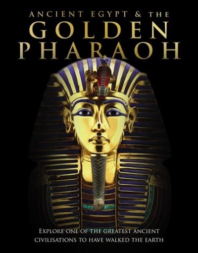 Ancient Egypt and the Golden Pharaoh : Explore one of the Worlds greatest civilisations (Hardcover)