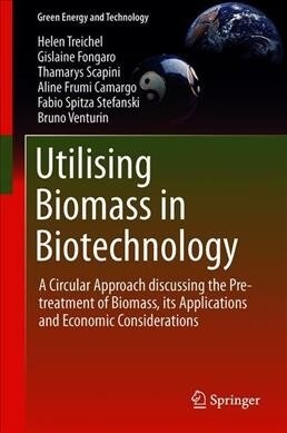 Utilising Biomass in Biotechnology: A Circular Approach Discussing the Pretreatment of Biomass, Its Applications and Economic Considerations (Hardcover, 2020)