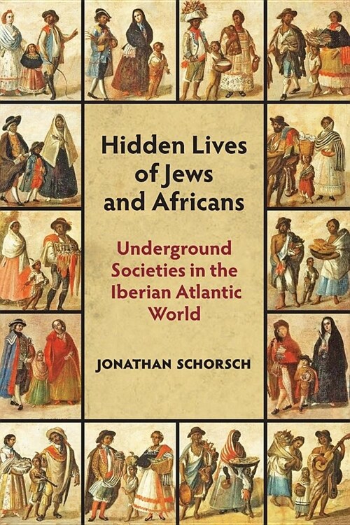 Hidden Lives of Jews and Africans: Underground Societies in the Iberian Atlantic World (Paperback)
