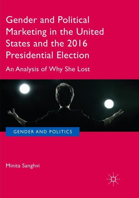 Gender and Political Marketing in the United States and the 2016 Presidential Election: An Analysis of Why She Lost (Paperback, Softcover Repri)