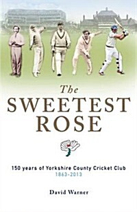 The Sweetest Rose: 150 Years of Yorkshire County Cricket Club (Hardcover)