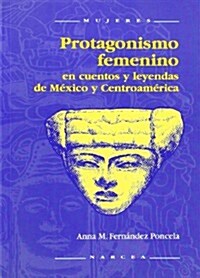 Protagonismo femenino en cuentos y leyendas de Mexico Y Centroamerica / Feminine Prominence in Stories and Legends of Mexico and Central America (Paperback)