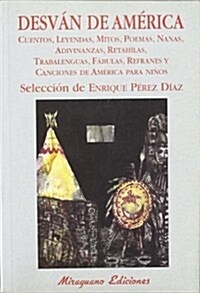 Desvan de America. Cuentos, leyendas, mitos, poemas, nanas, adivinanzas, retahilas, trabalenguas, fabulas, refranes y canciones de America para ninos 