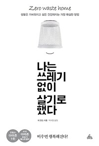 나는 쓰레기 없이 살기로 했다 : 생활은 가벼워지고 삶은 건강해지는 가장 확실한 방법