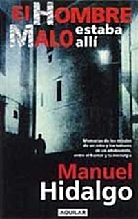 EL HOMBRE MALO ESTABA ALLI (MEMORIA DE LOS MIEDOS DE UN NINO Y LOS TEMORES DE UN ADOLESCENTE, ENTRE EL HU (Paperback)