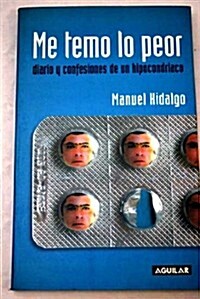 ME TEMO LO PEOR (DIARIO Y CONFESIONES DE UN HIPOCONDRIACO) (Paperback)