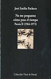 NO ME PREGUNTES COMO PASA EL TIEMPO (POESIA II, 1964-1972) (Paperback)