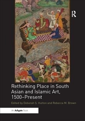 Rethinking Place in South Asian and Islamic Art, 1500-Present (Paperback, 1)