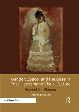 Gender, Space, and the Gaze in Post-Haussmann Visual Culture : Beyond the Flaneur (Paperback)