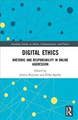 Digital Ethics : Rhetoric and Responsibility in Online Aggression (Hardcover)