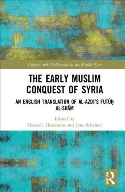 The Early Muslim Conquest of Syria : An English Translation of al-Azdi’s Futuh al-Sham (Hardcover)