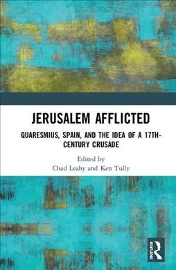 Jerusalem Afflicted : Quaresmius, Spain, and the Idea of a 17th-century Crusade (Hardcover)