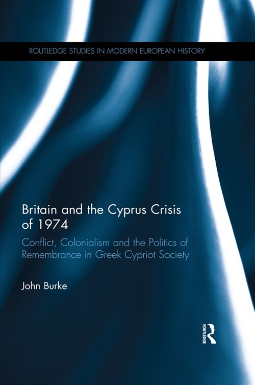 Britain and the Cyprus Crisis of 1974 : Conflict, Colonialism and the Politics of Remembrance in Greek Cypriot Society (Paperback)