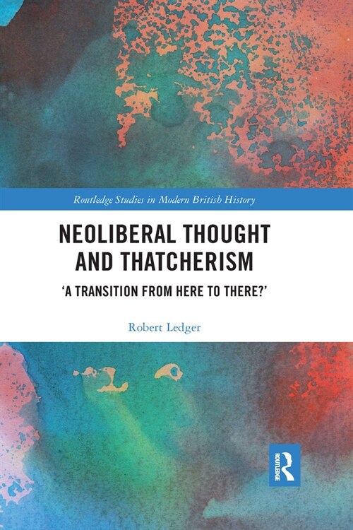 Neoliberal Thought and Thatcherism : ‘A Transition From Here to There?’ (Paperback)