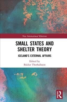 Small States and Shelter Theory : Icelands External Affairs (Paperback)