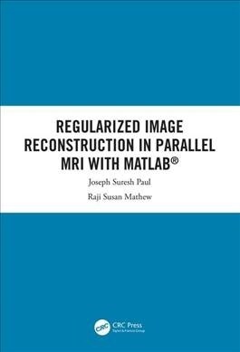 Regularized Image Reconstruction in Parallel MRI with MATLAB (Hardcover)