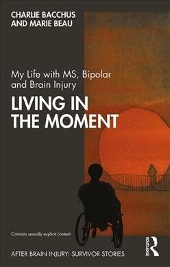 My Life with MS, Bipolar and Brain Injury : Living in the Moment (Paperback)