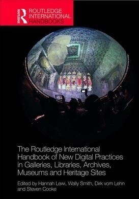 The Routledge International Handbook of New Digital Practices in Galleries, Libraries, Archives, Museums and Heritage Sites (Hardcover, 1)
