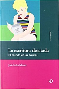 LA ESCRITURA DESATADA. EL MUNDO DELAS NOVELAS (Paperback)