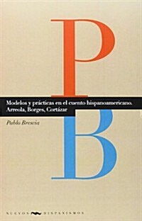 MODELOS Y PRACTICAS EN EL CUENTO HISPANOAMERICANO: ARREOLA, BORGES, CORTAZAR (Paperback)