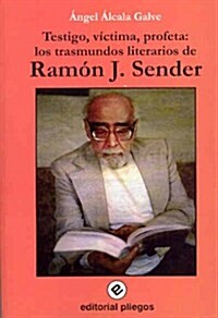 TESTIGO, VICTIMA, PROFETA: LOS TRASMUNDOS LITERARIOS DE RAMON J. SENDER (Paperback)