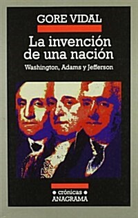 La invencion de una nacion: Washington, Adams, Jefferson (Cronicas Anagrama) (Tapa blanda)