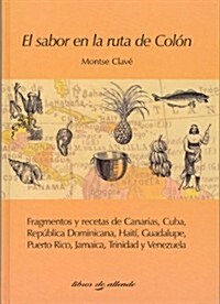 El sabor en la ruta de Colon (fragmentos y recetas de Canarias, Cuba,rep.dominicana,Haiti,Guadalupe,...) (Tapa dura)