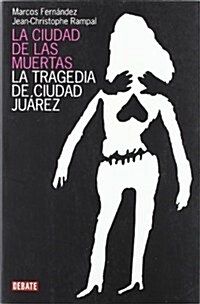 La ciudad de las muertas: La tragedia de Ciudad Juarez (Ensayo (debate)) (001, Tapa blanda (reforzada))