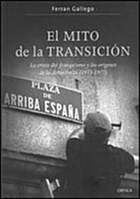 El mito de la transicion: La crisis del franquismo y los origenes de la democracia (1973-1977) (Contrastes (critica)) (Tapa blanda (reforzada))