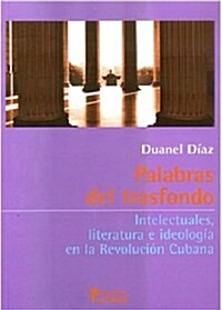 Palabras de trasfondo: intelectuales, literatura e ideologia en la revolucion cubana (Tapa blanda)