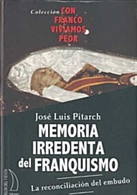 MEMORIA IRREDENTA DEL FRANQUISMO (Con Franco Viviamos Peor) (1, Tapa blanda (reforzada))