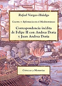 Guerra y diplomacia en el Mediterraneo: Correspondencia inedita de Felipe II con Andrea Doria y Juan Andrea Doria (1, Tapa blanda)