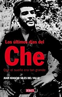 Los ultimos dias del Che: Que el sueno era tan grande (Historias (debate)) (001, Tapa dura)