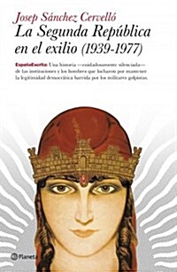 La Segunda Republica en el exilio (1939-1977): La historia -cuidadosamente silenciada- de las Instituciones y los hombres [...] (Espana Escrita) (Tapa