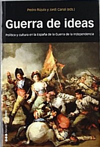 Guerra de Ideas: Politica y Cultura en la Espana de la Guerra de Independencia (Tapa blanda)