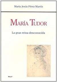 Maria Tudor. La gran reina desconocida (Tapa dura)