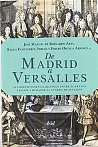 De Madrid a Versalles: La correspondencia entre el Rey Sol y Felipe V durante la guerra de Sucesion (Ariel) (Tapa blanda (reforzada))