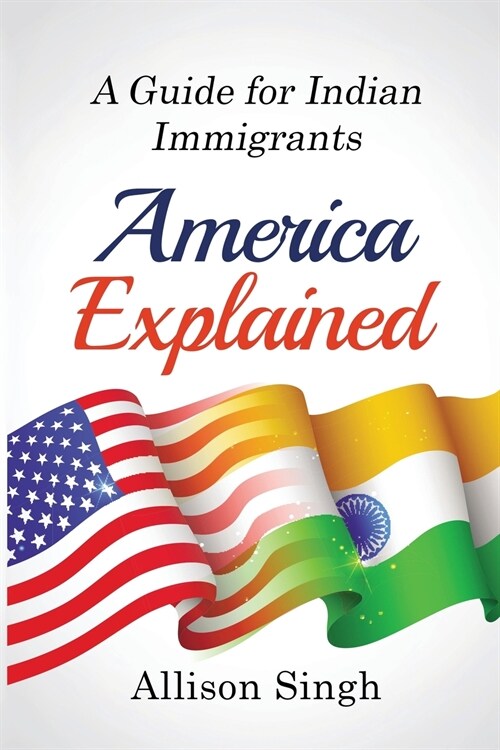 America Explained: A Guide for Indian Immigrants (Paperback)