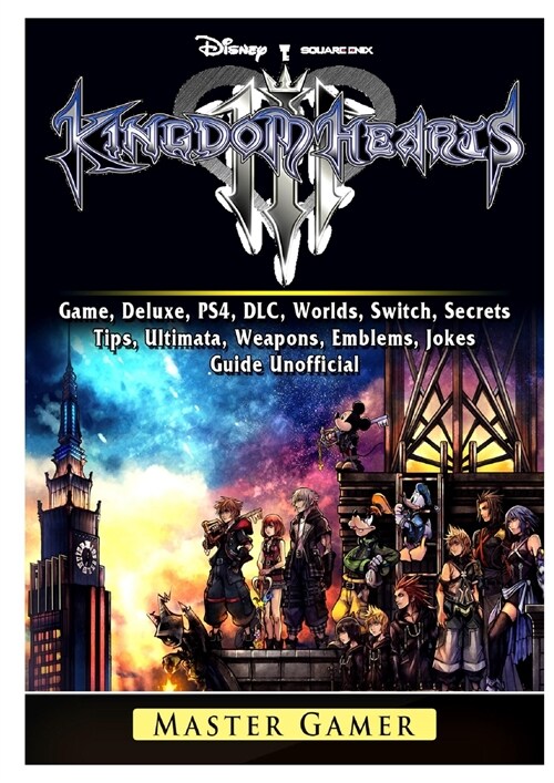 Kingdom Hearts III 3 Game, Deluxe, PS4, DLC, Worlds, Switch, Secrets, Tips, Ultimata, Weapons, Emblems, Jokes, Guide Unofficial (Paperback)