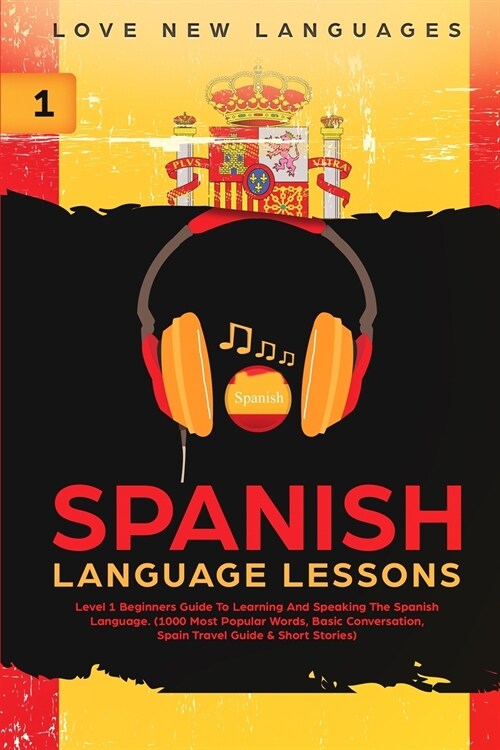 Spanish Language Lessons: Level 1 Beginners Guide To Learning And Speaking The Spanish Language (1000 Most Popular Words, Basic Conversation, Sp (Paperback)