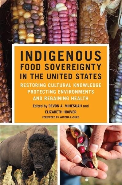 Indigenous Food Sovereignty in the United States: Restoring Cultural Knowledge, Protecting Environments, and Regaining Health Volume 18 (Paperback)